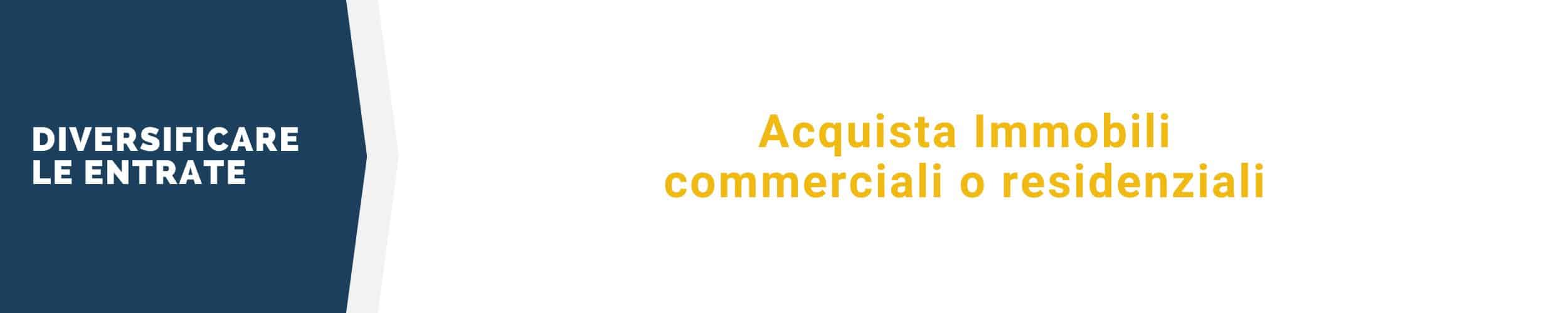 Diversifica le entrate - Acquista Immobili commerciali o residenziali