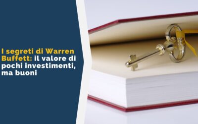 I segreti di Warren Buffett: il valore di pochi investimenti, ma buoni