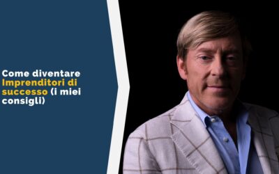 Come diventare Imprenditori di successo (i miei consigli)